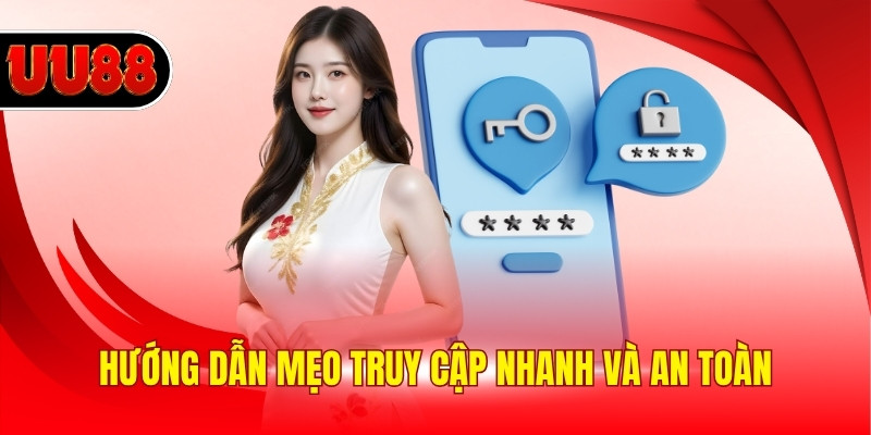 Hướng dẫn mẹo truy cập nhanh và an toàn