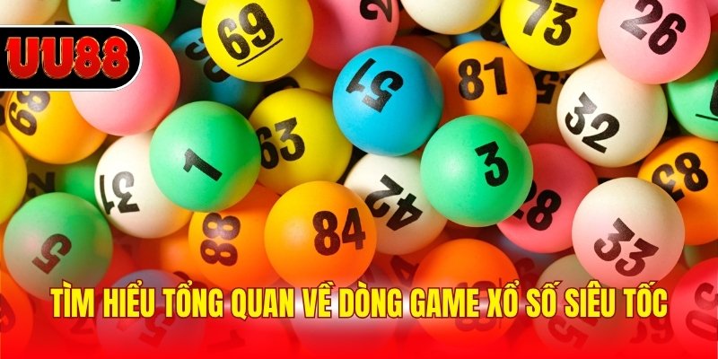 Tìm hiểu tổng quan về dòng game xổ số siêu tốc