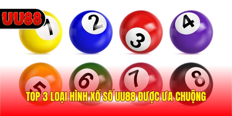 Top 3 loại hình xổ số UU88 được ưa chuộng