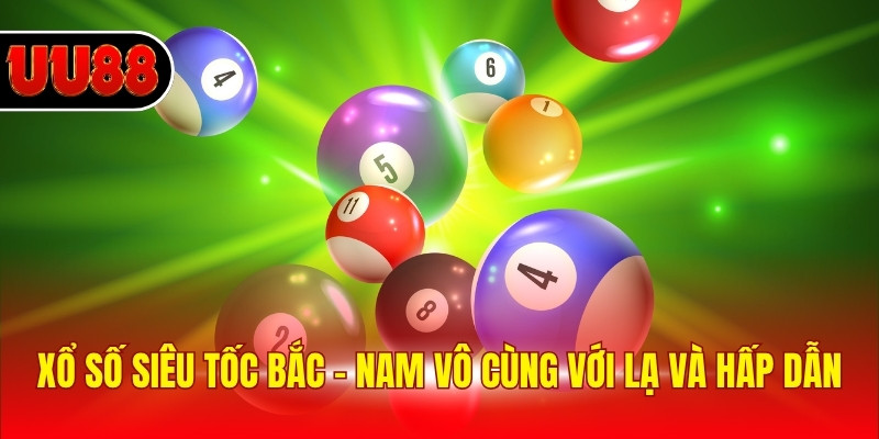 Xổ số siêu tốc Bắc - Nam vô cùng với lạ và hấp dẫn